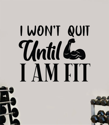 I Wont Quit Until I Am Fit Wall Decal Sticker Vinyl Art Wall Bedroom Room Decor Motivational Inspirational Teen Sports Gym Fitness Lift Health