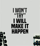I Won't Try I Will Make It Happen Quote Wall Decal Sticker Vinyl Art Home Decor Bedroom Inspirational Motivational Gym Fitness Health Exercise Lift Weights Beast