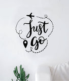 Just Go Wall Decal Sticker Bedroom Room Art Vinyl Inspirational Adventure Travel Teen Kids Baby Nursery Girls School