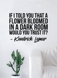 Flower Bloomed Quote Wall Decal Sticker Room Art Vinyl Rap Hip Hop Lyrics Music Inspirational Kendrick Lamar K Dot