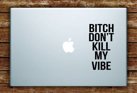 B Don't Kill My Vibe Laptop Decal Sticker Vinyl Art Quote Macbook Apple Decor Quote Music Kendrick Lamar