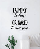 Laundry Today or Naked Tomorrow Decal Sticker Wall Vinyl Art Wall Bedroom Room Home Decor Inspirational Wash Fresh Funny Family