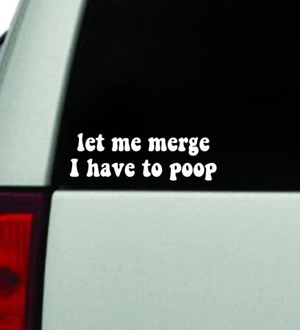 Let Me Merge I Have To Poop Car Decal Truck Window Windshield Rearview Mirror JDM Bumper Sticker Vinyl Quote Boy Girls Funny Mom Milf Women Trendy Aesthetic Bestie Cute Groovy