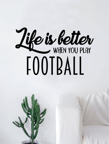 Life is Better When You Play Football Quote Decal Sticker Wall Vinyl Art Home Decor Inspirational Sports Teen American
