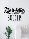 Life is Better When You Play Soccer Quote Decal Sticker Wall Vinyl Art Home Decor Inspirational Sports Teen Futbol Ball