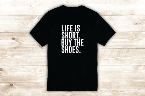 Life is Short Buy the Shoes T-Shirt Tee Shirt Vinyl Heat Press Custom Inspirational Quote Girls Heels Boots Sneakers Teen