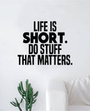 Life is Short Do Stuff That Matters Wall Decal Sticker Vinyl Art Bedroom Living Room Decor Decoration Teen Quote Inspirational Motivational School Teacher Class Students Nursery