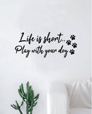 Life is Short Play With Your Dog Wall Decal Quote Home Room Decor Decoration Art Vinyl Sticker Family Cute Puppy Animals Rescue Adopt Paw Print