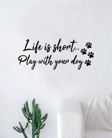 Life is Short Play With Your Dog Wall Decal Quote Home Room Decor Decoration Art Vinyl Sticker Family Cute Puppy Animals Rescue Adopt Paw Print