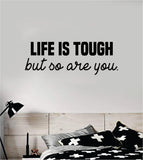 Life Is Tough But So Are You Quote Wall Decal Sticker Vinyl Art Home Decor Bedroom Room Teen Kids Inspirational Motivational School Nursery Sports Gym