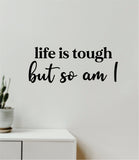 Life is Tough But So Am I Wall Decal Home Decor Vinyl Art Sticker Bedroom Quote Nursery Baby Teen Boy Girl School Inspirational Motivational