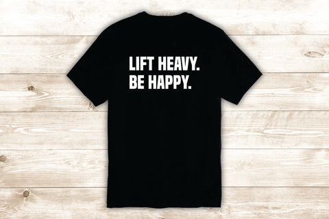 Lift Heavy Be Happy T-Shirt Tee Shirt Vinyl Heat Press Custom Inspirational Quote Teen Motivational Gym Fitness