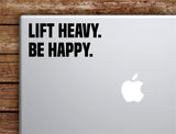 Lift Heavy Be Happy Laptop Wall Decal Sticker Vinyl Art Quote Macbook Apple Decor Car Window Truck Kids Baby Teen Inspirational Gym Fitness Sports