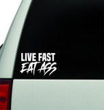 Live Fast Eat Ass V2 Wall Decal Car Truck Window Windshield JDM Sticker Vinyl Lettering Quote Boy Girl Funny Men Meme