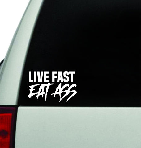 Live Fast Eat Ass V2 Wall Decal Car Truck Window Windshield JDM Sticker Vinyl Lettering Quote Boy Girl Funny Men Meme