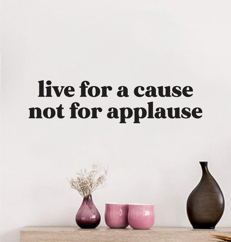 Live For A Cause Not For Applause Quote Wall Decal Sticker Vinyl Art Decor Bedroom Room Boy Girl Inspirational Motivational School Nursery Vibes