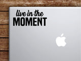 Live In The Moment Laptop Wall Decal Sticker Vinyl Art Quote Macbook Apple Decor Car Window Truck Teen Inspirational Girls