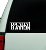 Locally Hated V2 Wall Decal Car Truck Window Windshield JDM Sticker Vinyl Lettering Quote Boy Girl Funny Sadboyz Racing Men Meme Broken Heart Club