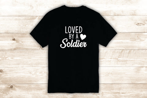 Loved By A Soldier T-Shirt Tee Shirt Vinyl Heat Press Custom Quote Inspirational Funny Teen Girls Husband Wife Married Army Marine Navy