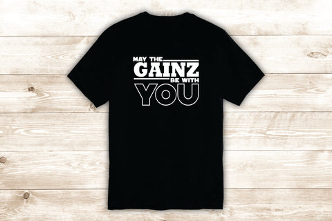May the Gainz Be With You T-Shirt Tee Shirt Vinyl Heat Press Custom Quote Inspirational Teen Funny Gym Fitness Work Out Star Wars