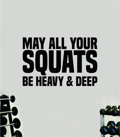 May All Your Squats Be Heavy and Deep Wall Decal Sticker Vinyl Art Wall Bedroom Room Home Decor Inspirational Motivational Teen Sports Gym Lift Weights Fitness Workout Men Girls Health Exercise