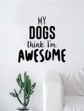 My Dog Thinks I'm Awesome Decal Sticker Wall Vinyl Art Home Decor Teen Doggy Puppy Vet Adopt Funny