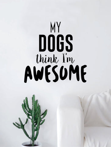 My Dog Thinks I'm Awesome Decal Sticker Wall Vinyl Art Home Decor Teen Doggy Puppy Vet Adopt Funny