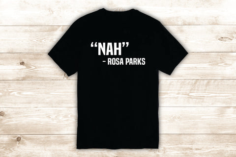 Nah Rosa Parks T-Shirt Tee Shirt Vinyl Heat Press Custom Inspirational Quote Teen Motivational Funny