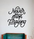 Never Stop Praying Quote Wall Decal Sticker Bedroom Home Room Art Vinyl Inspirational Teen Decor Religious Amen God Blessed Spiritual