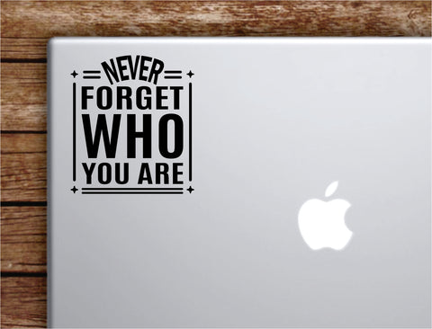 Never Forget Who You Are V2 Laptop Wall Decal Sticker Vinyl Art Quote Macbook Decor Car Window Truck Kids Baby Teen Inspirational Girls Boys