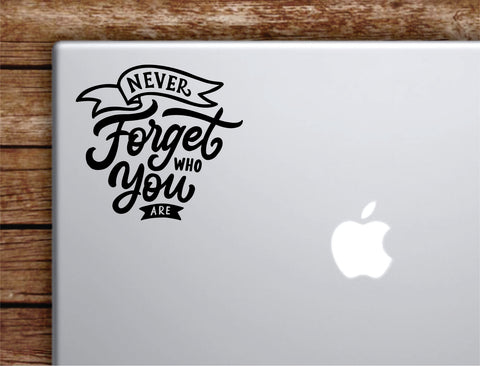 Never Forget Who You Are Laptop Wall Decal Sticker Vinyl Art Quote Macbook Decor Car Window Truck Kids Baby Teen Inspirational Girls
