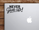 Never Give Up V5 Laptop Wall Decal Sticker Vinyl Art Quote Macbook Apple Decor Car Window Truck Kids Baby Teen Inspirational Girls