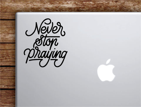 Never Stop Praying Laptop Wall Decal Sticker Vinyl Art Quote Macbook Apple Decor Car Window Truck Kids Baby Teen Inspirational Girls Boys Religious God