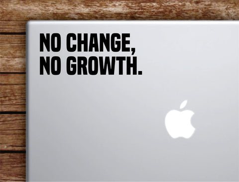 No Change No Growth Laptop Wall Decal Sticker Vinyl Art Quote Macbook Apple Decor Car Window Truck Kids Baby Teen Inspirational
