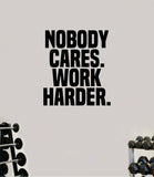 Nobody Cares Work Harder V2 Gym Quote Fitness Health Work Out Decal Sticker Vinyl Art Wall Room Decor Teen Motivation Inspirational Girls Lift