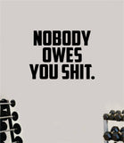 Nobody Owes You Shi Wall Decal Home Decor Bedroom Room Vinyl Sticker Art Teen Work Out Quote Beast Gym Fitness Lift Strong Inspirational Motivational Health
