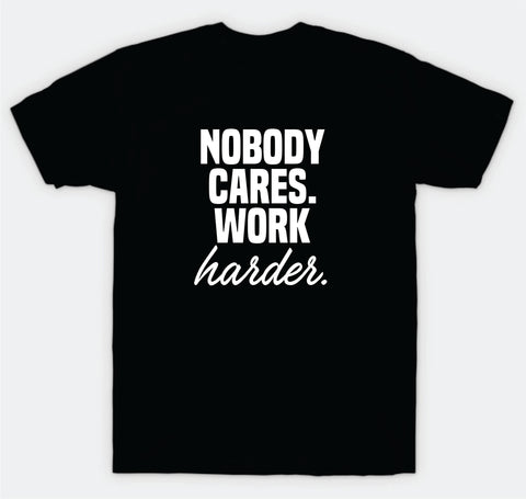 Nobody Cares Work Harder T-Shirt Tee Shirt Vinyl Heat Press Custom Inspirational Quote Girls Motivational Sports Gym Fitness Lift