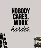 Nobody Cares Work Harder V5 Decal Sticker Wall Vinyl Art Wall Bedroom Room Home Decor Inspirational Motivational Teen Sports Gym Fitness