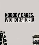 Nobody Cares Work Harder V6 Decal Sticker Wall Vinyl Art Wall Bedroom Room Home Decor Inspirational Motivational Teen Sports Gym Fitness