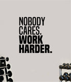 Nobody Cares Work Harder V9 Gym Fitness Wall Decal Home Decor Bedroom Room Vinyl Sticker Teen Art Quote Beast Lift School Inspirational Motivational Health Girls