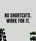 No Shortcuts Work For It V2 Wall Decal Sticker Quote Vinyl Art Wall Bedroom Room Home Decor Inspirational Girls Gym Fitness Health Exercise Lift
