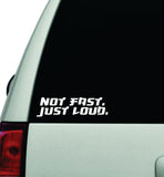 Not Fast Just Loud Wall Decal Car Truck Window Windshield JDM Sticker Vinyl Lettering Quote Boy Girl Funny Sadboyz Racing Men Club