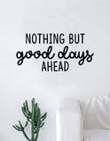 Nothing But Good Days Ahead Wall Decal Sticker Vinyl Art Decor Room Bedroom Inspirational Quote