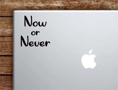 Now or Never V2 Laptop Wall Decal Sticker Vinyl Art Quote Macbook Apple Decor Car Window Truck Teen Inspirational Girls