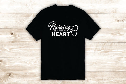 Nursing Is A Work Of Heart T-Shirt Tee Shirt Vinyl Heat Press Custom Quote Inspirational Cute Nurse Office Girls Doctor