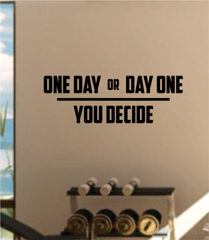 One Day or Day One You Decide v2 Quote Fitness Health Work Out Gym Decal Sticker Wall Vinyl Art Wall Room Decor Weights Motivational Inspirational Teen Lift