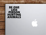 Be One Less Person Hurting Animals Laptop Wall Decal Sticker Vinyl Art Quote Macbook Apple Decor Car Window Truck Teen Inspirational Girls Vet Vegan