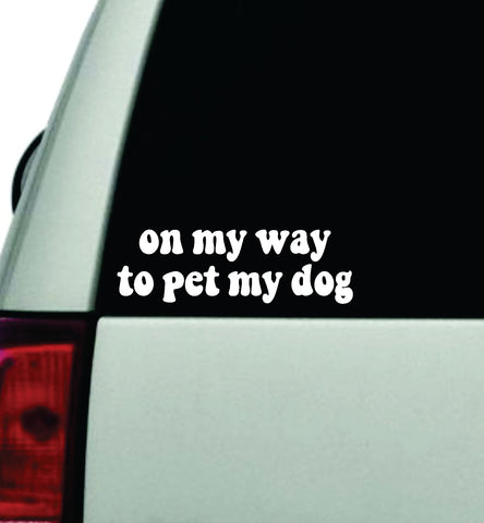 On My Way To Pet My Dog Car Decal Truck Window Windshield JDM Bumper Sticker Vinyl Quote Boy Girls Funny Mom Milf Women Trendy Cute Aesthetic