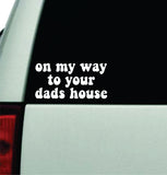 On My Way To Your Dads House Car Decal Truck Window Windshield Rearview JDM Bumper Sticker Vinyl Quote Boy Funny Mom Milf Women Trendy Aesthetic Bestie