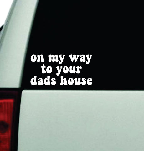On My Way To Your Dads House Car Decal Truck Window Windshield Rearview JDM Bumper Sticker Vinyl Quote Boy Funny Mom Milf Women Trendy Aesthetic Bestie